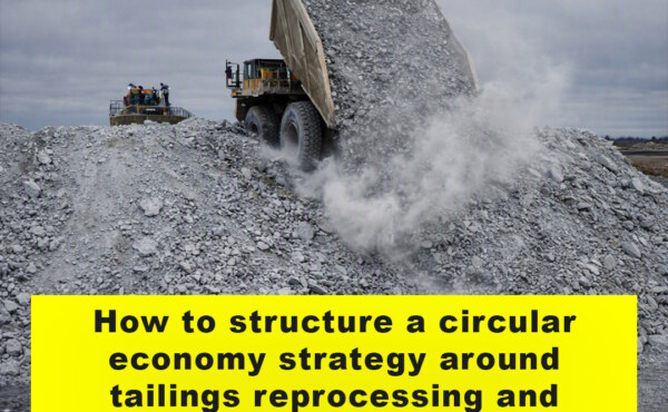 How to structure a circular economy strategy around tailings reprocessing and waste rock reuse?